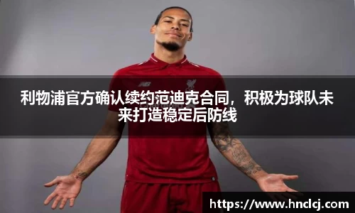 利物浦官方确认续约范迪克合同，积极为球队未来打造稳定后防线