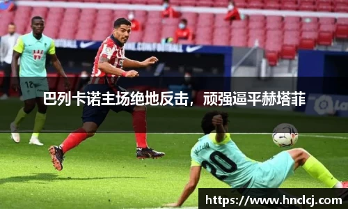 巴列卡诺主场绝地反击，顽强逼平赫塔菲