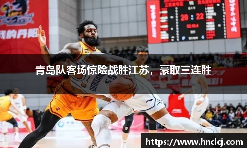 青岛队客场惊险战胜江苏，豪取三连胜