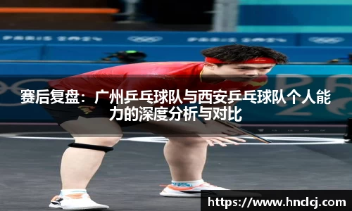 赛后复盘：广州乒乓球队与西安乒乓球队个人能力的深度分析与对比