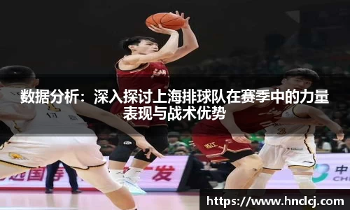 数据分析：深入探讨上海排球队在赛季中的力量表现与战术优势