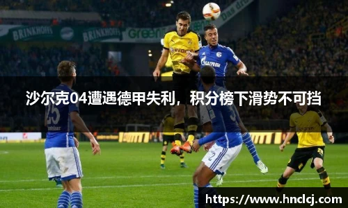 沙尔克04遭遇德甲失利，积分榜下滑势不可挡