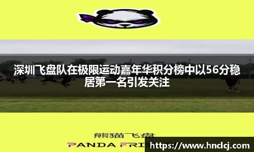 深圳飞盘队在极限运动嘉年华积分榜中以56分稳居第一名引发关注
