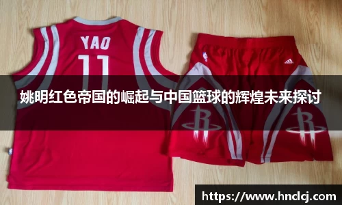 姚明红色帝国的崛起与中国篮球的辉煌未来探讨