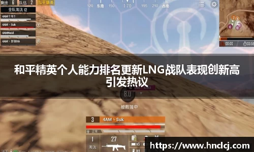 和平精英个人能力排名更新LNG战队表现创新高引发热议