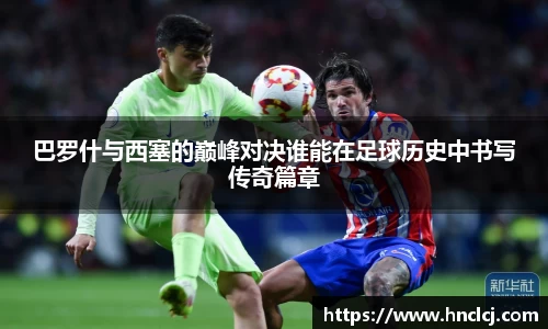 巴罗什与西塞的巅峰对决谁能在足球历史中书写传奇篇章