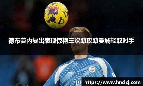 德布劳内复出表现惊艳三次助攻助曼城轻取对手
